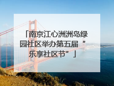 南京江心洲洲岛绿园社区举办第五届“乐享社区节”