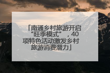 南通乡村旅游开启“旺季模式”，40项特色活动激发乡村旅游消费潜力