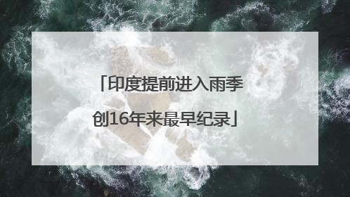 印度提前进入雨季 创16年来最早纪录