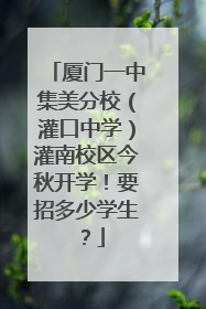厦门一中集美分校（灌口中学）灌南校区今秋开学！要招多少学生？