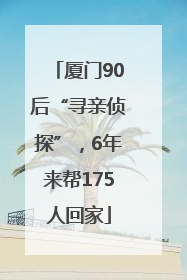 厦门90后“寻亲侦探”，6年来帮175人回家