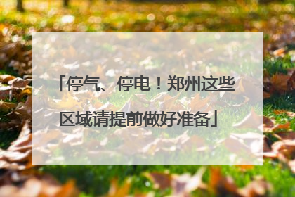 停气、停电！郑州这些区域请提前做好准备