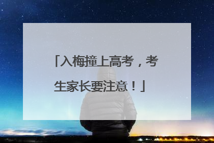 入梅撞上高考，考生家长要注意！