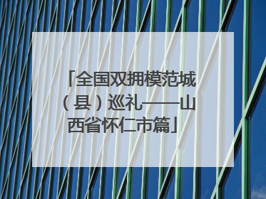 全国双拥模范城（县）巡礼——山西省怀仁市篇