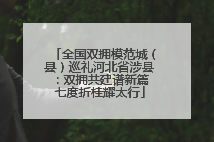 全国双拥模范城（县）巡礼河北省涉县：双拥共建谱新篇 七度折桂耀太行