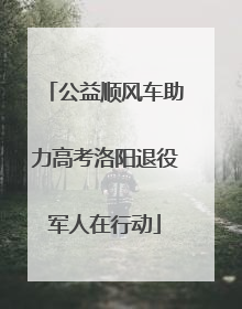 公益顺风车助力高考洛阳退役军人在行动