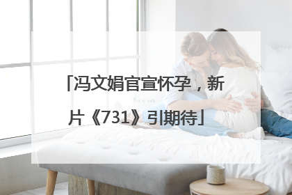 冯文娟官宣怀孕，新片《731》引期待