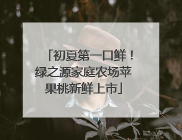 初夏第一口鲜！绿之源家庭农场苹果桃新鲜上市