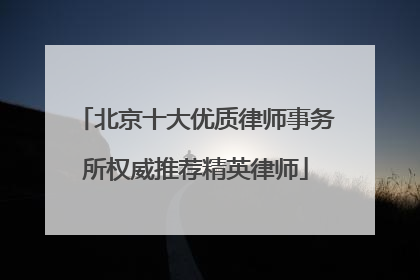 北京十大优质律师事务所权威推荐精英律师