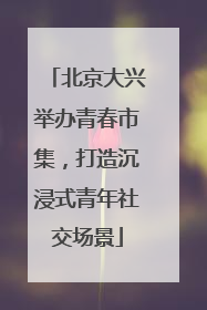 北京大兴举办青春市集，打造沉浸式青年社交场景