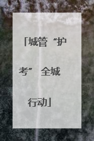 城管“护考” 全城行动