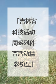 吉林省科技活动周系列科普活动精彩纷呈