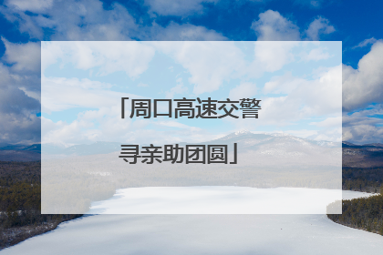 周口高速交警寻亲助团圆