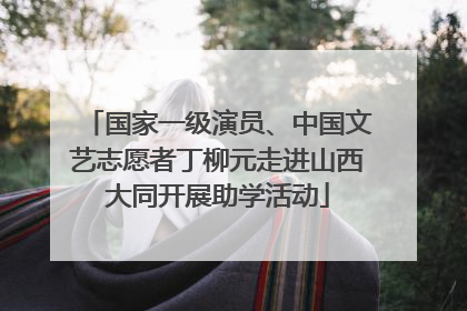 国家一级演员、中国文艺志愿者丁柳元走进山西大同开展助学活动