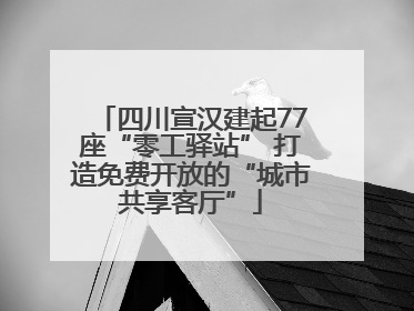 四川宣汉建起77座“零工驿站” 打造免费开放的“城市共享客厅”