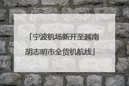 宁波机场新开至越南胡志明市全货机航线