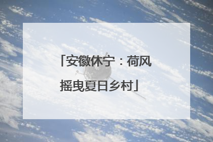 安徽休宁：荷风摇曳夏日乡村