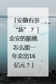 安徽有多“新”？｜金安的脆桃 怎么能一年卖出16亿元？