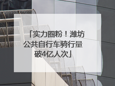实力圈粉！潍坊公共自行车骑行量破4亿人次
