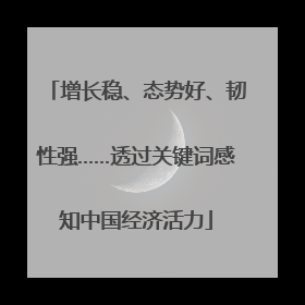 增长稳、态势好、韧性强……透过关键词感知中国经济活力