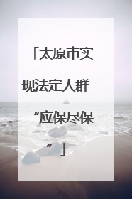 太原市实现法定人群“应保尽保”