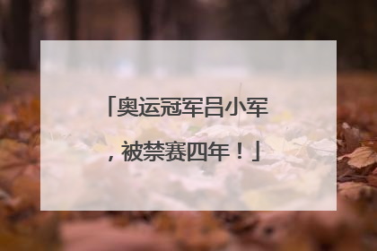 奥运冠军吕小军，被禁赛四年！