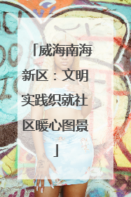 威海南海新区：文明实践织就社区暖心图景