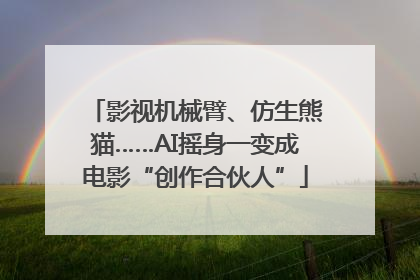 影视机械臂、仿生熊猫……AI摇身一变成电影“创作合伙人”