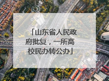 山东省人民政府批复，一所高校民办转公办