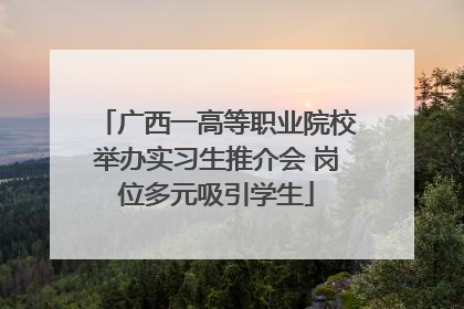 广西一高等职业院校举办实习生推介会 岗位多元吸引学生