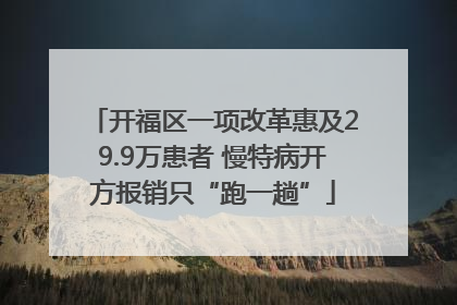 开福区一项改革惠及29.9万患者 慢特病开方报销只“跑一趟”