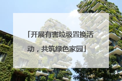 开展有害垃圾置换活动，共筑绿色家园