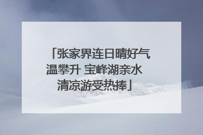 张家界连日晴好气温攀升 宝峰湖亲水清凉游受热捧