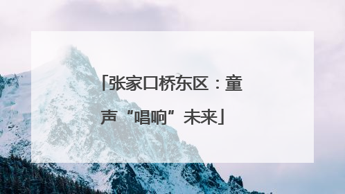 张家口桥东区：童声“唱响”未来