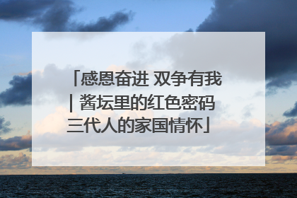 感恩奋进 双争有我｜酱坛里的红色密码 三代人的家国情怀