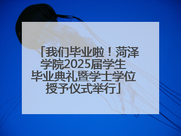我们毕业啦！菏泽学院2025届学生毕业典礼暨学士学位授予仪式举行