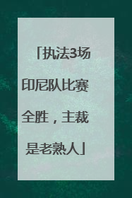 执法3场印尼队比赛全胜，主裁是老熟人