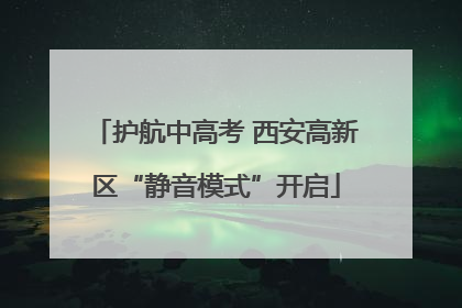 护航中高考 西安高新区“静音模式”开启