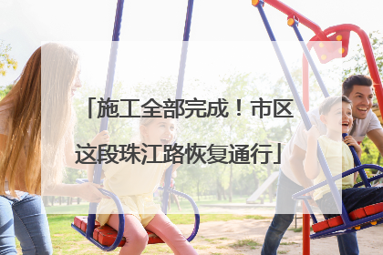 施工全部完成！市区这段珠江路恢复通行
