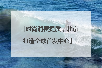 时尚消费提质，北京打造全球首发中心