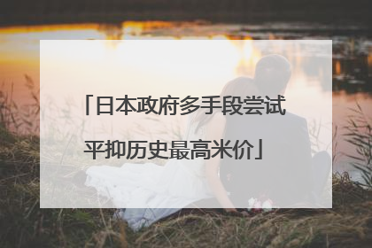 日本政府多手段尝试平抑历史最高米价