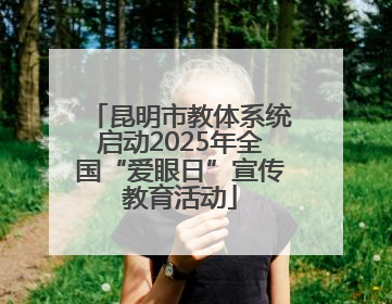昆明市教体系统启动2025年全国“爱眼日”宣传教育活动