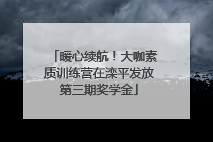 暖心续航！大咖素质训练营在滦平发放第三期奖学金