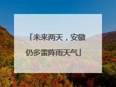 未来两天，安徽仍多雷阵雨天气