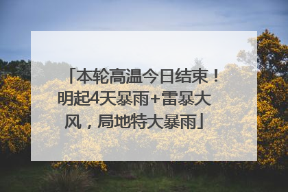 本轮高温今日结束！明起4天暴雨+雷暴大风，局地特大暴雨
