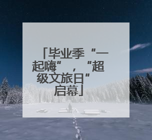 毕业季“一起嗨”，“超级文旅日” 启幕