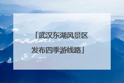 武汉东湖风景区发布四季游线路