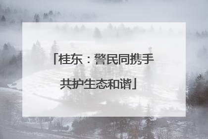 桂东：警民同携手 共护生态和谐