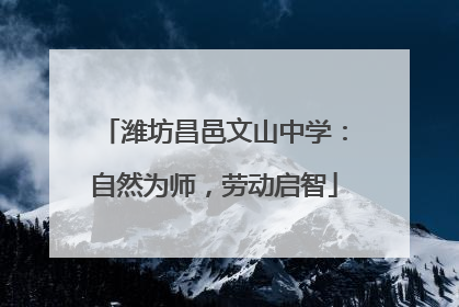 潍坊昌邑文山中学：自然为师，劳动启智