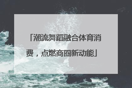 潮流舞蹈融合体育消费，点燃商圈新动能